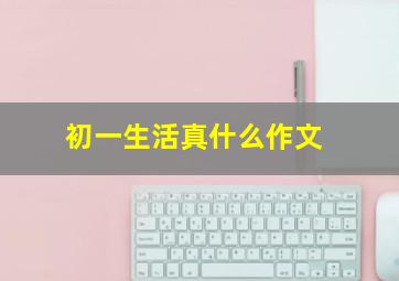 初一生活真什么作文