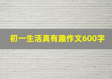 初一生活真有趣作文600字