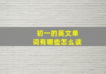 初一的英文单词有哪些怎么读