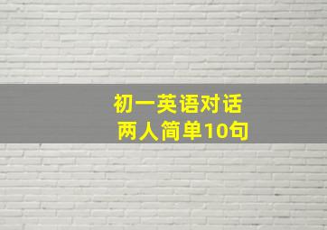 初一英语对话两人简单10句