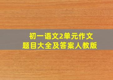 初一语文2单元作文题目大全及答案人教版