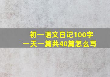 初一语文日记100字一天一篇共40篇怎么写