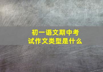 初一语文期中考试作文类型是什么