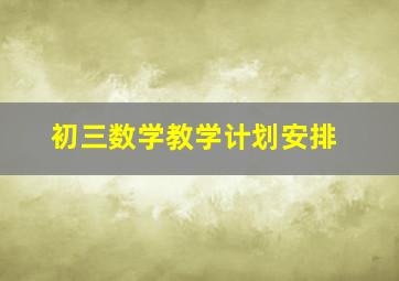 初三数学教学计划安排