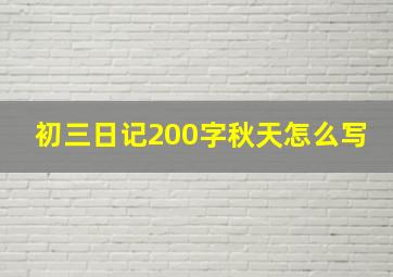 初三日记200字秋天怎么写