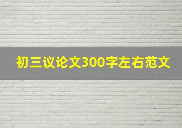 初三议论文300字左右范文