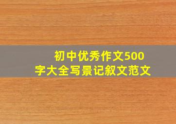 初中优秀作文500字大全写景记叙文范文