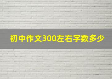 初中作文300左右字数多少