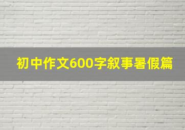 初中作文600字叙事暑假篇