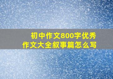 初中作文800字优秀作文大全叙事篇怎么写