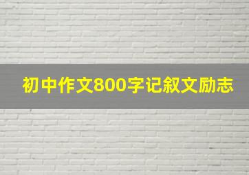 初中作文800字记叙文励志