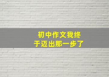 初中作文我终于迈出那一步了