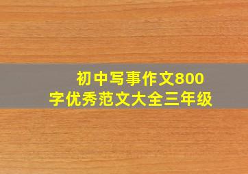 初中写事作文800字优秀范文大全三年级