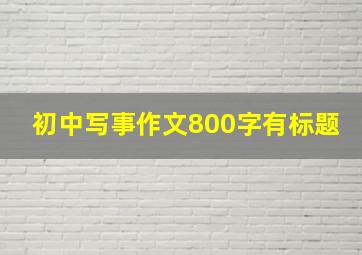 初中写事作文800字有标题