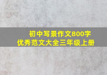 初中写景作文800字优秀范文大全三年级上册