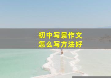 初中写景作文怎么写方法好