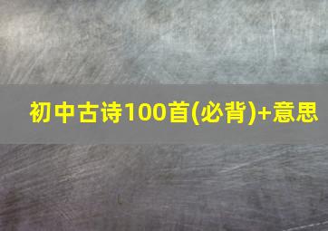 初中古诗100首(必背)+意思