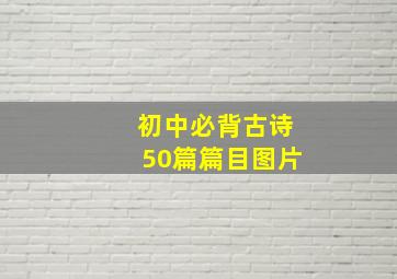 初中必背古诗50篇篇目图片