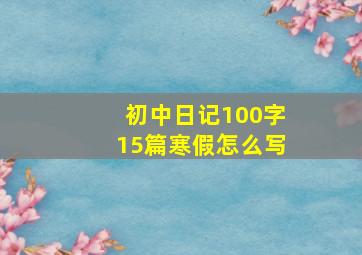 初中日记100字15篇寒假怎么写