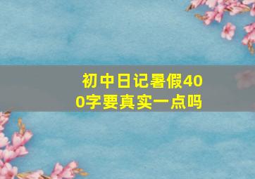 初中日记暑假400字要真实一点吗