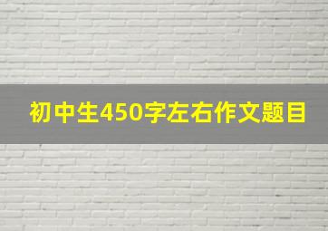 初中生450字左右作文题目