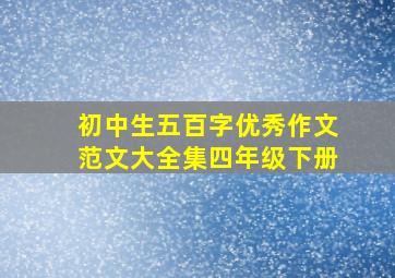 初中生五百字优秀作文范文大全集四年级下册