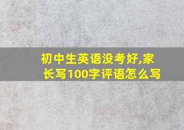 初中生英语没考好,家长写100字评语怎么写