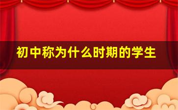 初中称为什么时期的学生