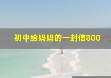 初中给妈妈的一封信800