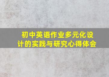 初中英语作业多元化设计的实践与研究心得体会