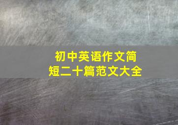 初中英语作文简短二十篇范文大全