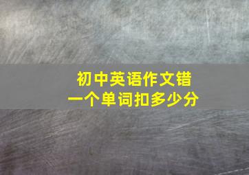 初中英语作文错一个单词扣多少分