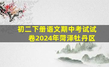 初二下册语文期中考试试卷2024年菏泽牡丹区