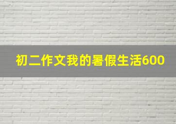 初二作文我的暑假生活600