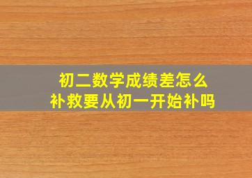 初二数学成绩差怎么补救要从初一开始补吗