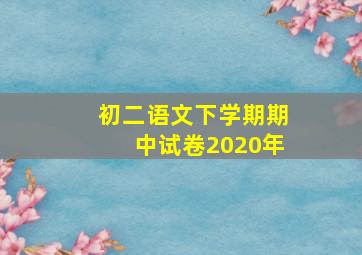 初二语文下学期期中试卷2020年