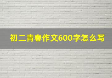 初二青春作文600字怎么写