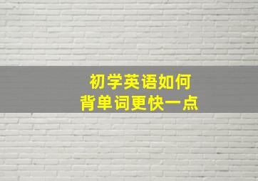 初学英语如何背单词更快一点