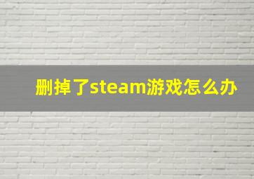 删掉了steam游戏怎么办