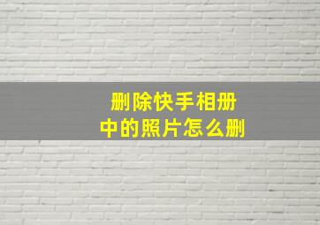 删除快手相册中的照片怎么删