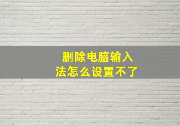 删除电脑输入法怎么设置不了