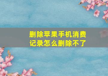 删除苹果手机消费记录怎么删除不了