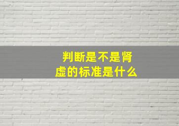 判断是不是肾虚的标准是什么