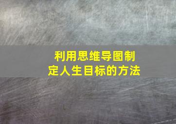 利用思维导图制定人生目标的方法