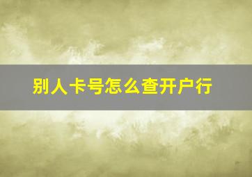 别人卡号怎么查开户行