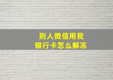 别人微信用我银行卡怎么解冻