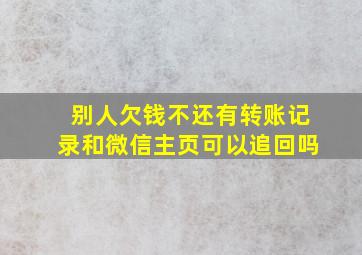 别人欠钱不还有转账记录和微信主页可以追回吗