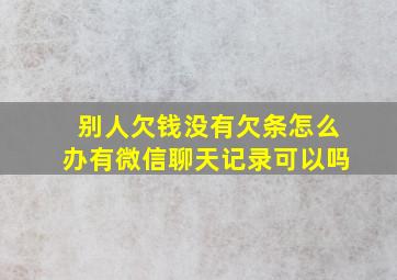 别人欠钱没有欠条怎么办有微信聊天记录可以吗