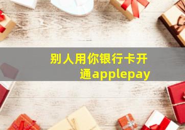 别人用你银行卡开通applepay