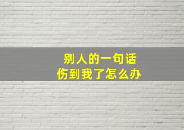 别人的一句话伤到我了怎么办